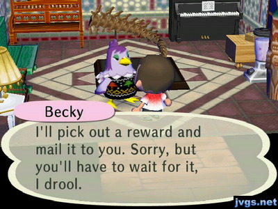 Becky: I'll pick out a reward and mail it to you. Sorry, but you'll have to wait for it, I drool.