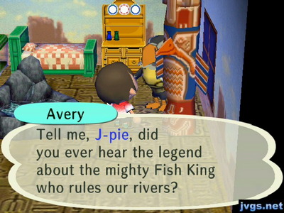 Avery: Tell me, J-pie, did you ever hear the legend about the mighty Fish King who rules our rivers?