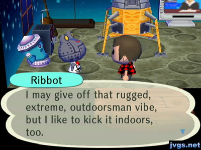 Ribbot: I may give off that rugged, extreme, outdoorsman vibe, but I like to kick it indoors, too.