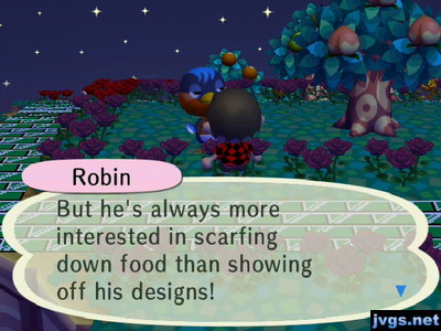 Robin: But he's always more interested in scarfing down food than showing off his designs!