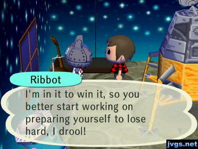 Ribbot: I'm in it to win it, so you better start working on preparing yourself to lose hard, I drool!