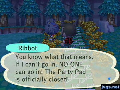Ribbot: You know what that means. If I can't go in, NO ONE can go in! The Party Pad is officially closed!