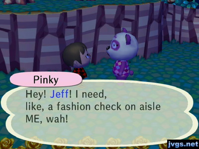 Pinky: Hey! Jeff! I need, like, a fashion check on aisle ME, wah!