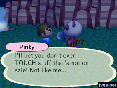 Pinky: I'll bet you don't even TOUCH stuff that's not on sale! Not like me...