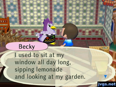Becky: I used to sit at my window all day long, sipping lemonade and looking at my garden.