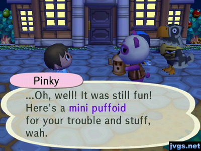 Pinky: ...Oh, well! It was still fun! Here's a mini puffoid for your trouble and stuff, wah.
