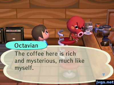 Octavian: The coffee here is rich and mysterious, much like myself.