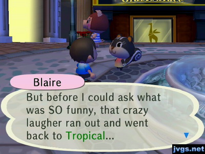 Blaire: But before I could ask what was SO funny, that crazy laugher ran out and went back to Tropical...