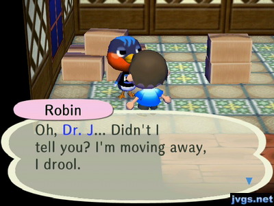 Robin: Oh, Dr. J... Didn't I tell you? I'm moving away, I drool.
