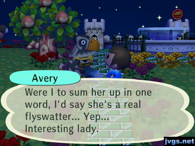 Avery: Were I to sum her up in one word, I'd say she's a real flyswatter... Yep... Interesting lady.
