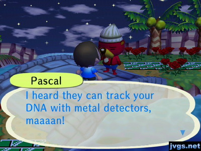 Pascal: I heard they can track your DNA with metal detectors, maaaan!