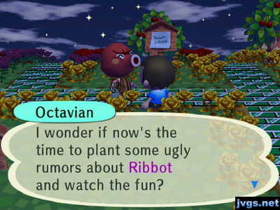 Octavian: I wonder if now's the time to plant some ugly rumors about Ribbot and watch the fun?