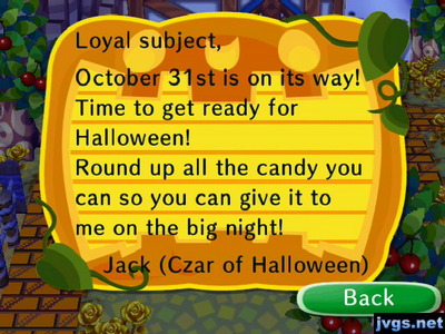 Loyal subject, October 31st is on its way! Time to get ready for Halloween! Round up all the candy you can so you can give it to me on the big night! -Jack