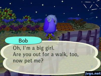 Bob: Oh, I'm a big girl. Are you out for a walk, too, now pet me?