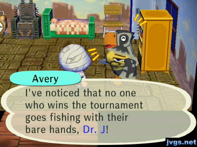 Avery: I've noticed that no one who wins the tournament goes fishing with their bare hands, Dr. J!