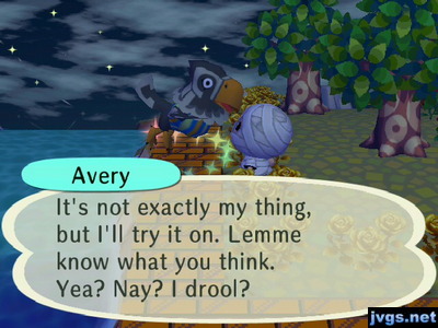 Avery: It's not exactly my thing, but I'll try it on. Lemme know what you think. Yea? Nay? I drool?