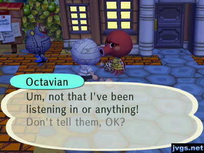 Octavian: Um, not that I've been listening in or anything! Don't tell them, OK?