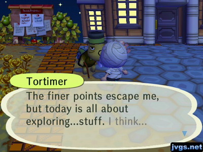 Tortimer: The finer points escape me, but today is all about exploring...stuff. I think...