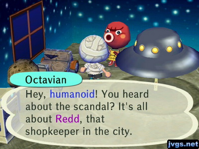 Octavian: Hey, humanoid! You heard about the scandal? It's all about Redd, that shopkeeper in the city.