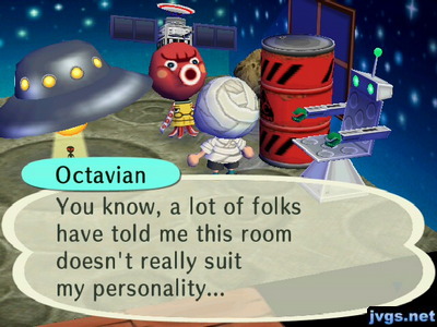 Octavian: You know, a lot of folks have told me this room doesn't really suit my personality...