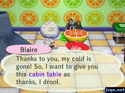 Blaire: Thanks to you, my cold is gone! So, I want to give you this cabin table as thanks, I drool.