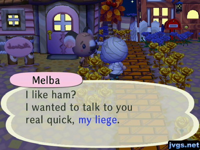Melba: I like ham? I wanted to talk to you real quick, my liege.