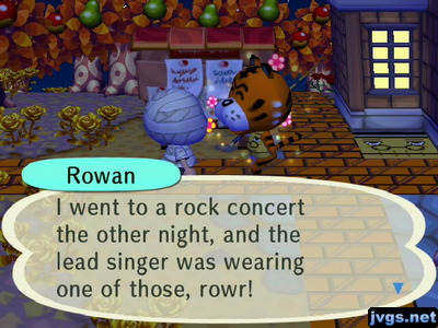 Rowan: I went to a rock concert the other night, and the lead singer was wearing one of those, rowr!