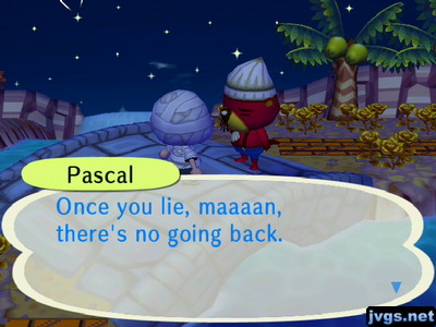 Pascal: Once you lie, maaaan, there's no going back.