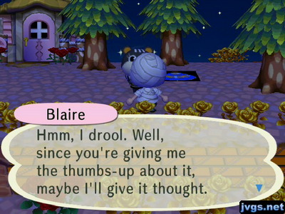 Blaire: Hmm, I drool. Well, since you're giving me the thumbs-up about it, maybe I'll give it thought.