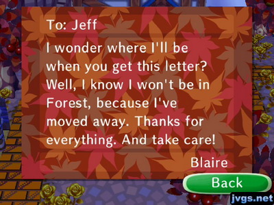 To: Jeff, I wonder where I'll be when you get this letter? Well, I know I won't be in Forest, because I've moved away. Thanks for everything. And take care! -Blaire