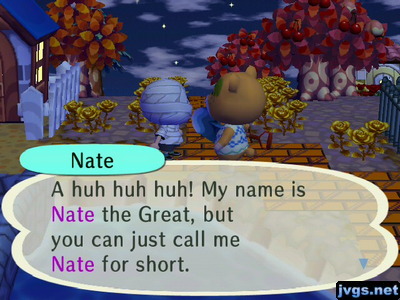 Nate: A huh huh huh! My name is Nate the Great, but you can just call me Nate for short.