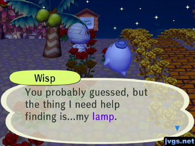 Wisp: You probably guessed, but the thing I need help finding is...my lamp.