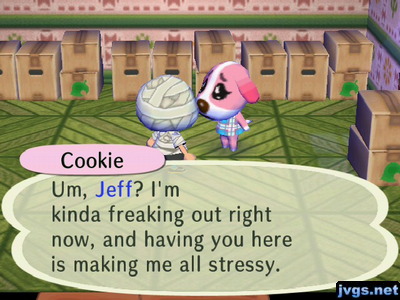 Cookie: Um, Jeff? I'm kinda freaking out right now, and having you here is making me all stressy.