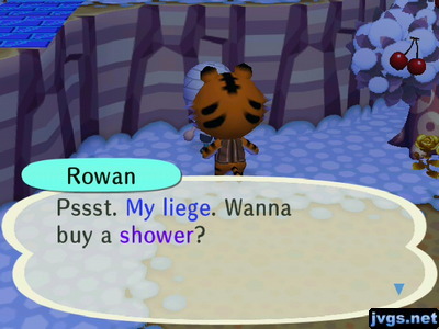 Rowan: Pssst. My liege. Wanna buy a shower?