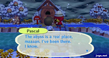 Pascal: The abyss is a real place, maaaan. I've been there. I know.