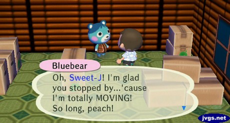 Bluebear: Oh, Sweet-J! I'm glad you stopped by...'cause I'm totally MOVING! So long, peach!