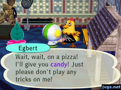 Egbert: Wait, wait, on a pizza! I'll just give you candy! Just please don't play any tricks on me!