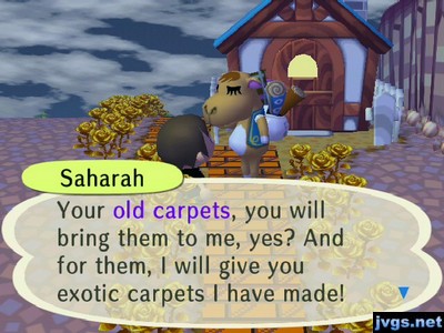 Saharah: Your old carpets, you will bring them to me, yes? And for them, I will give you exotic carpets I have made!