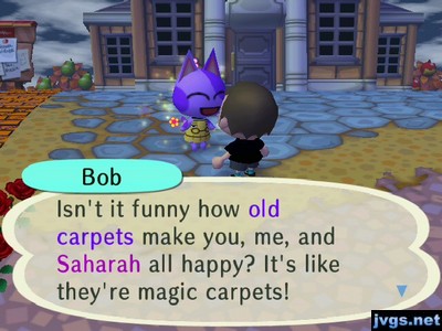 Bob: Isn't it funny how old carpets make you, me, and Saharah all happy? It's like they're magic carpets!