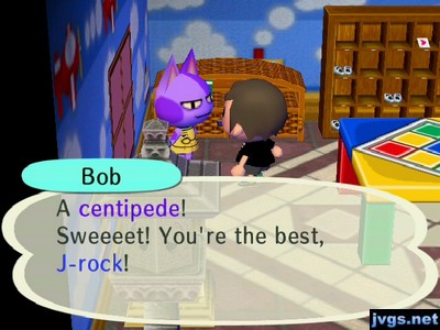 Bob: A centipede! Sweeeet! You're the best, J-rock!