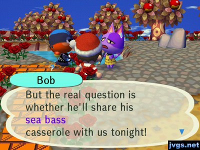 Bob: But the real question is whether he'll share his sea bass casserole with us tonight!