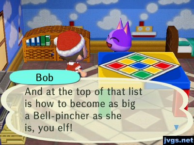 Bob: And at the top of that list is how to become as big a bell-pincher as she is, you elf!