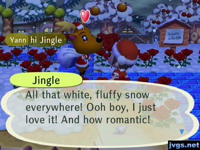 Jingle: All that white, fluffy snow everywhere! Ooh boy, I just love it! And how romantic!