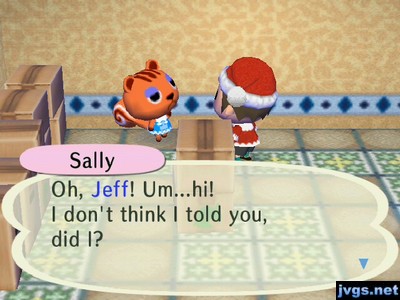 Sally: Oh, Jeff! Um...hi! I don't think I told you, did I?