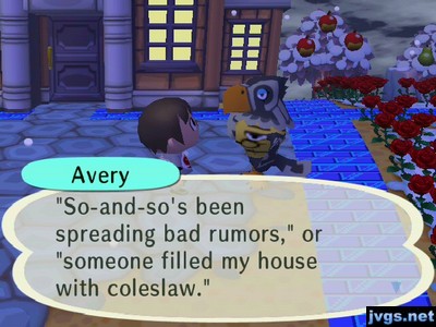 Avery: "So-and-so's been spreading bad rumors," or "someone filled my house with coleslaw."