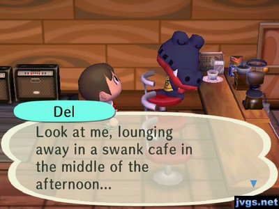 Del: Look at me, lounging away in a swank cafe in the middle of the afternoon...