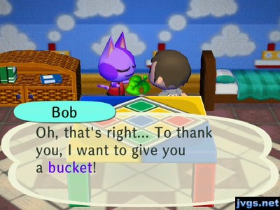 Bob: Oh, that's right... To thank you, I want to give you a bucket!