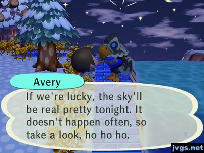 Avery: If we're lucky, the sky'll be real pretty tonight. It doesn't happen often, so take a look, ho ho ho.