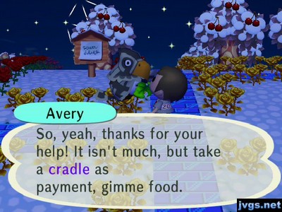 Avery: So, yeah, thanks for your help! It isn't much, but take a cradle as payment, gimme food.