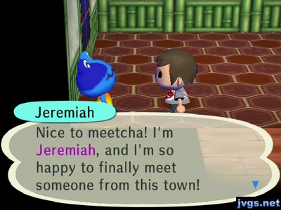 Jeremiah: Nice to meetcha! I'm Jeremiah, and I'm so happy to finally meet someone from this town!